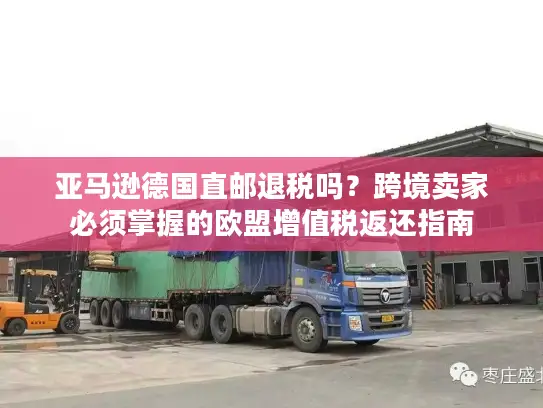 亚马逊德国直邮退税吗？跨境卖家必须掌握的欧盟增值税返还指南