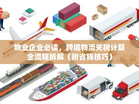 物业企业必读，跨境物流关税计算全流程拆解（附省钱技巧）