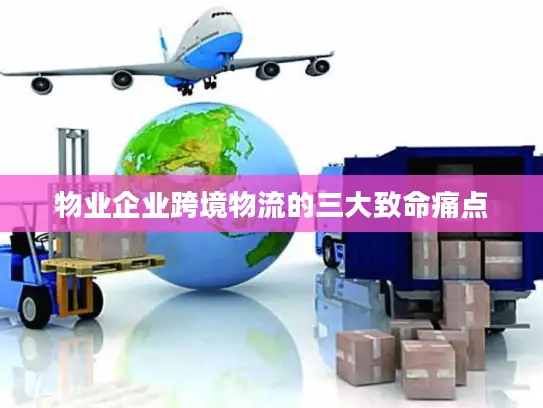 物业企业跨境物流的三大致命痛点