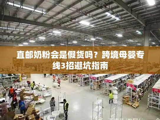 直邮奶粉会是假货吗？跨境母婴专线3招避坑指南