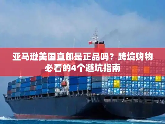 亚马逊美国直邮是正品吗？跨境购物必看的4个避坑指南