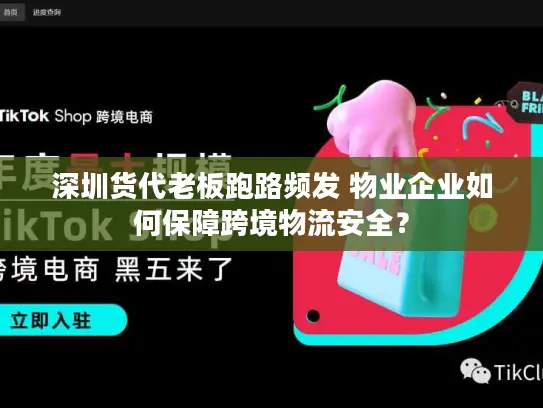 深圳货代老板跑路频发 物业企业如何保障跨境物流安全？