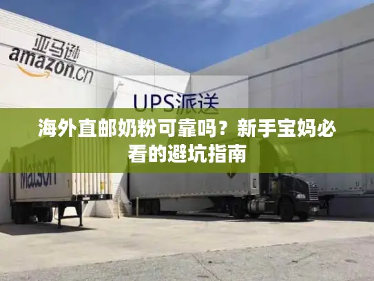 海外直邮奶粉可靠吗？新手宝妈必看的避坑指南
