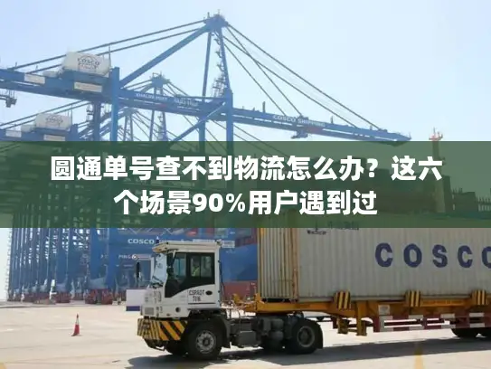 圆通单号查不到物流怎么办？这六个场景90%用户遇到过