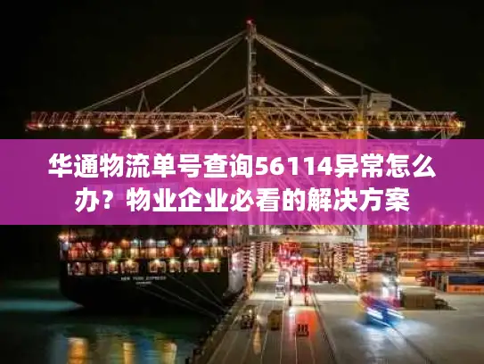 华通物流单号查询56114异常怎么办？物业企业必看的解决方案