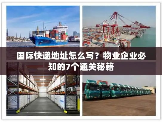 国际快递地址怎么写？物业企业必知的7个通关秘籍
