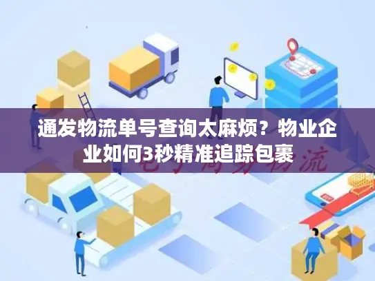 通发物流单号查询太麻烦？物业企业如何3秒精准追踪包裹
