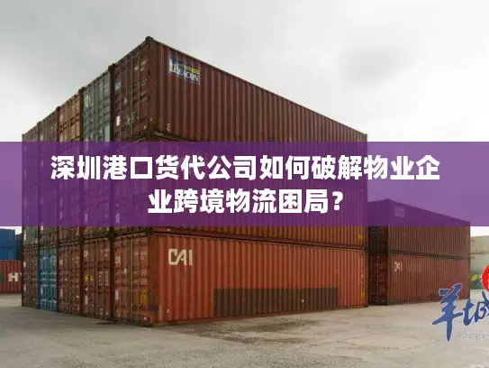 深圳港口货代公司如何破解物业企业跨境物流困局？