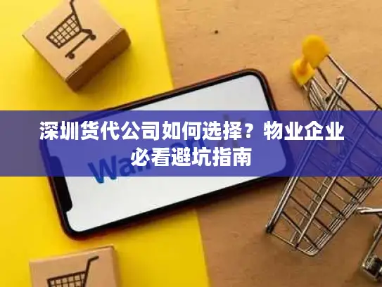 深圳货代公司如何选择？物业企业必看避坑指南