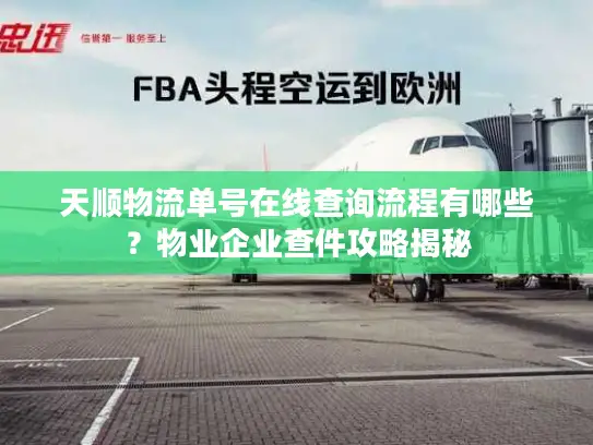 天顺物流单号在线查询流程有哪些？物业企业查件攻略揭秘