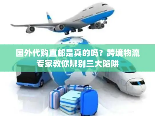 国外代购直邮是真的吗？跨境物流专家教你辨别三大陷阱