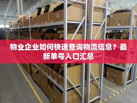 物业企业如何快速查询物流信息？最新单号入口汇总
