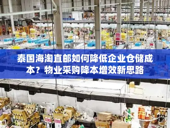 泰国海淘直邮如何降低企业仓储成本？物业采购降本增效新思路
