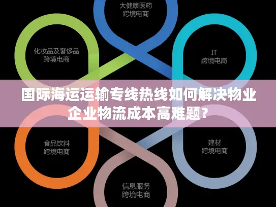 国际海运运输专线热线如何解决物业企业物流成本高难题？