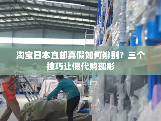 淘宝日本直邮真假如何辨别？三个技巧让假代购现形