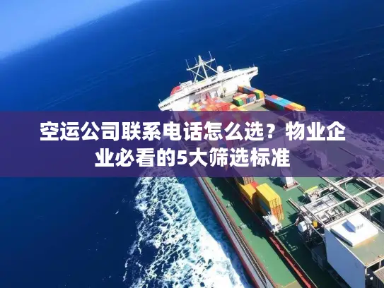 空运公司联系电话怎么选？物业企业必看的5大筛选标准