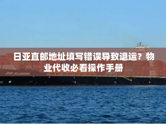 日亚直邮地址填写错误导致退运？物业代收必看操作手册