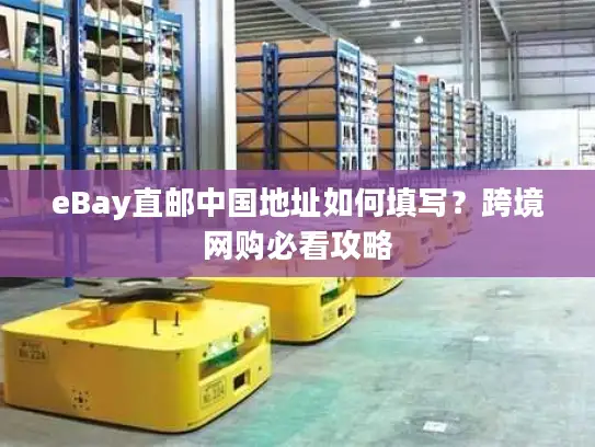 eBay直邮中国地址如何填写？跨境网购必看攻略