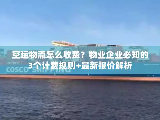 空运物流怎么收费？物业企业必知的3个计费规则+最新报价解析