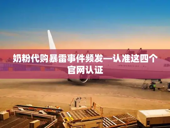 奶粉代购暴雷事件频发—认准这四个官网认证
