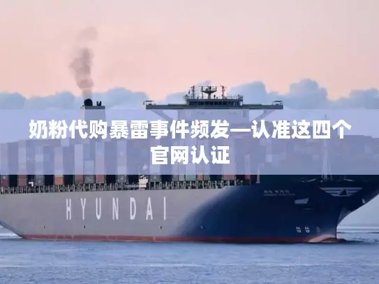 奶粉代购暴雷事件频发—认准这四个官网认证