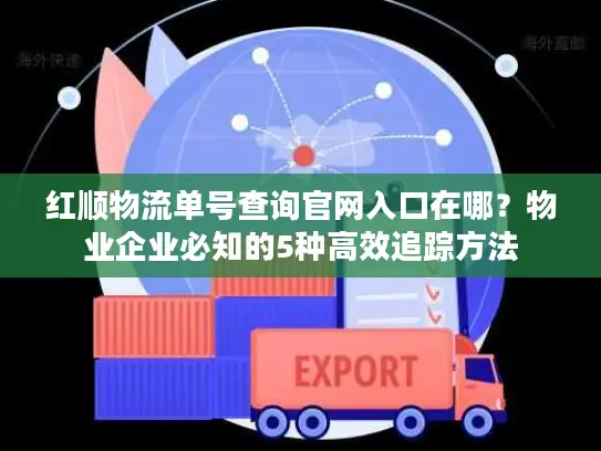 红顺物流单号查询官网入口在哪？物业企业必知的5种高效追踪方法