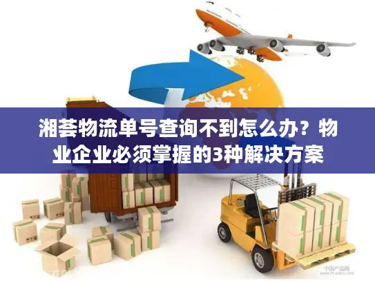 湘荟物流单号查询不到怎么办？物业企业必须掌握的3种解决方案