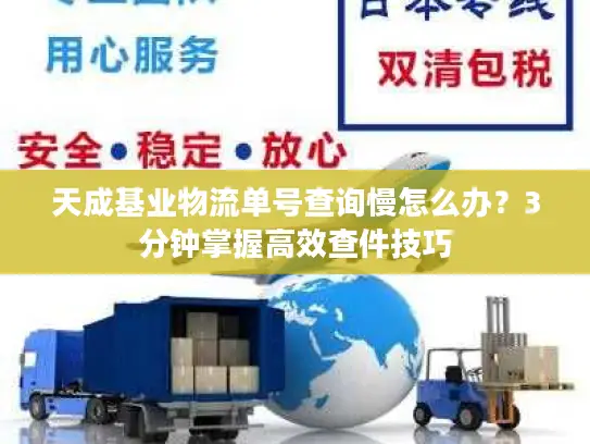 天成基业物流单号查询慢怎么办？3分钟掌握高效查件技巧