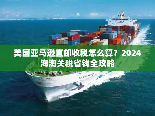 美国亚马逊直邮收税怎么算？2024海淘关税省钱全攻略