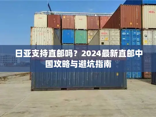 日亚支持直邮吗？2024最新直邮中国攻略与避坑指南