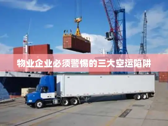 物业企业必须警惕的三大空运陷阱