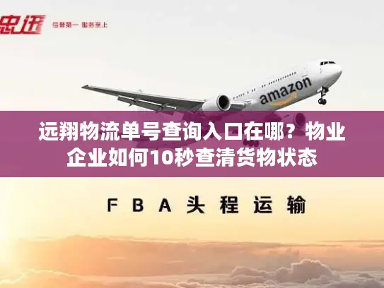 远翔物流单号查询入口在哪？物业企业如何10秒查清货物状态