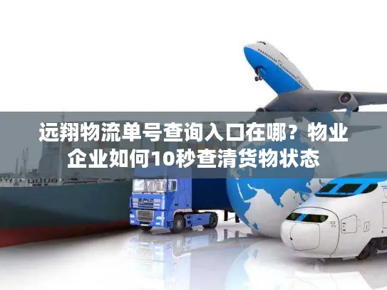 远翔物流单号查询入口在哪？物业企业如何10秒查清货物状态