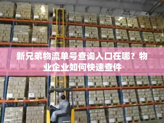 新兄弟物流单号查询入口在哪？物业企业如何快速查件
