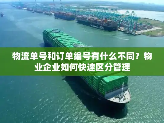 物流单号和订单编号有什么不同？物业企业如何快速区分管理