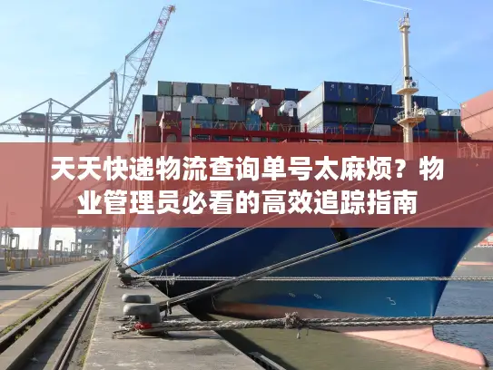 天天快递物流查询单号太麻烦？物业管理员必看的高效追踪指南
