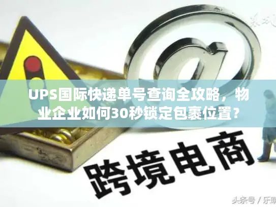 UPS国际快递单号查询全攻略，物业企业如何30秒锁定包裹位置？