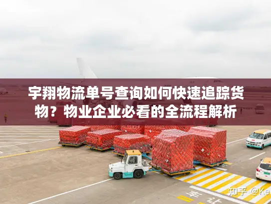 宇翔物流单号查询如何快速追踪货物？物业企业必看的全流程解析