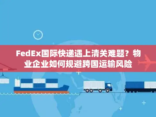 FedEx国际快递遇上清关难题？物业企业如何规避跨国运输风险