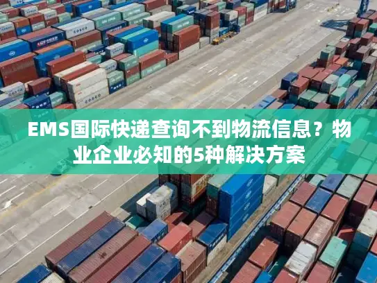 EMS国际快递查询不到物流信息？物业企业必知的5种解决方案