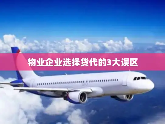 物业企业选择货代的3大误区