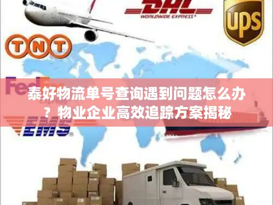 泰好物流单号查询遇到问题怎么办？物业企业高效追踪方案揭秘