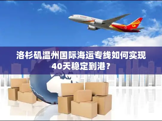 洛杉矶温州国际海运专线如何实现40天稳定到港？