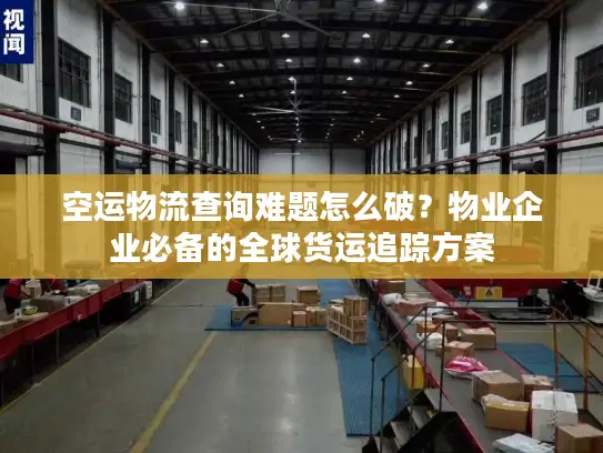 空运物流查询难题怎么破？物业企业必备的全球货运追踪方案