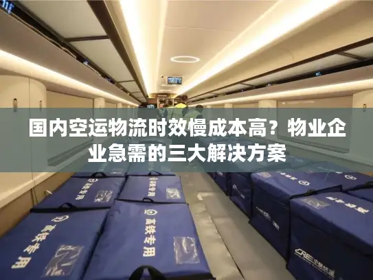 国内空运物流时效慢成本高？物业企业急需的三大解决方案