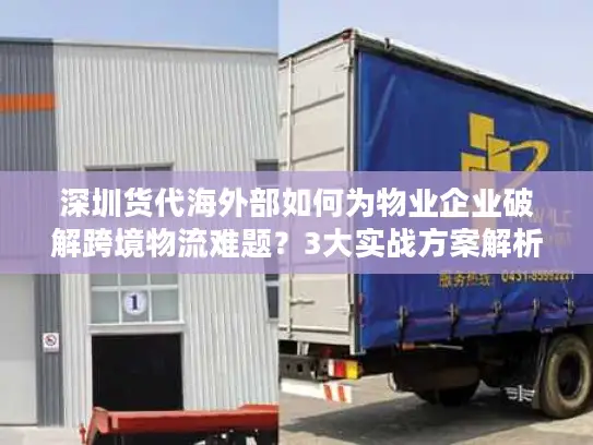 深圳货代海外部如何为物业企业破解跨境物流难题？3大实战方案解析