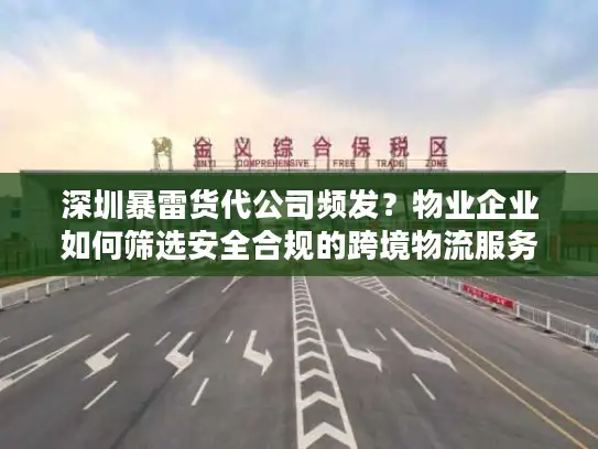深圳暴雷货代公司频发？物业企业如何筛选安全合规的跨境物流服务商