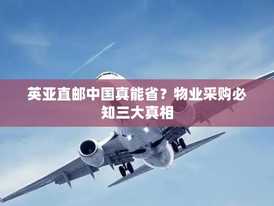 英亚直邮中国真能省？物业采购必知三大真相