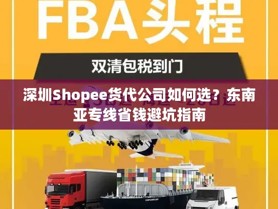 深圳Shopee货代公司如何选？东南亚专线省钱避坑指南