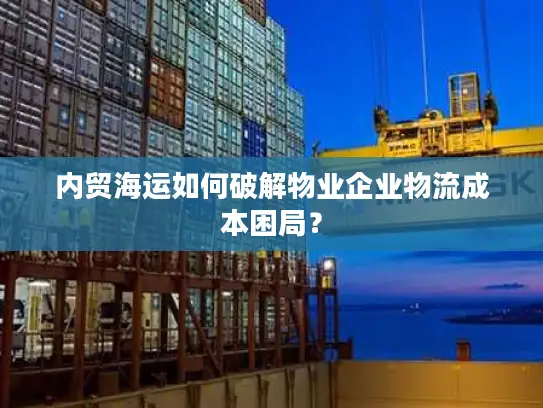 内贸海运如何破解物业企业物流成本困局？
